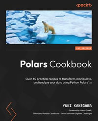 Polars Cookbook : Over 60 practical recipes to transform, manipulate, and analyze your data using Python Polars 1.x - Yuki Kakegawa