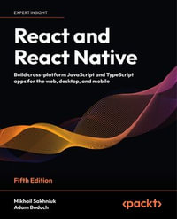 React and React Native : Build cross-platform JavaScript and TypeScript apps for the web, desktop, and mobile - Mikhail Sakhniuk