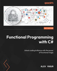 Functional Programming with C# : Unlock coding brilliance with the power of functional magic - Alex Yagur