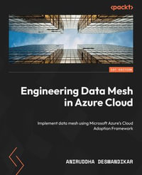 Engineering Data Mesh in Azure Cloud : Implement data mesh using Microsoft Azure's Cloud Adoption Framework - Aniruddha Deswandikar