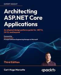 Architecting ASP.NET Core Applications : An atypical design patterns guide for .NET 8, C# 12, and beyond - Carl-Hugo Marcotte