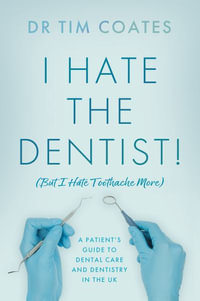 I Hate the Dentist! : (But I Hate Toothache More) - Dr Tim Coates