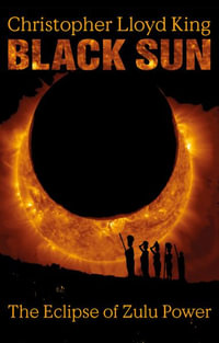 Black Sun : The Eclipse of Zulu Power - Christopher Lloyd King