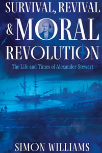 Survival, Revival and Moral Revolution : The Life and Times of Alexander Stewart - Simon Williams