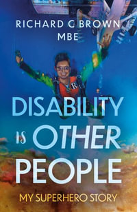 Disability is Other People : My Superhero Story - Richard C Brown