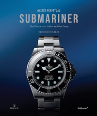 Oyster Perpetual Submariner : The Watch that Unlocked the Deep - NICHOLAS FOULKES