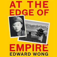 At the Edge of Empire : A Family's Reckoning with China - Edward Wong