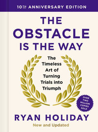 The Obstacle is the Way: 10th Anniversary Edition : The Timeless Art of Turning Trials into Triumph - Ryan Holiday