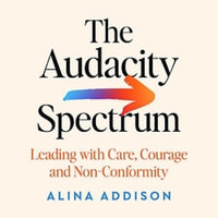The Audacity Spectrum : Leading with Care, Courage and Non-Conformity - Karen Cass