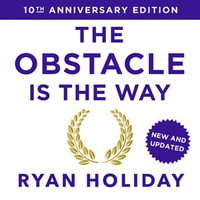 The Obstacle is the Way: 10th Anniversary Special Edition : The Timeless Art of Turning Trials into Triumph - Ryan Holiday