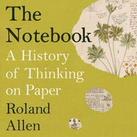 The Notebook : A History of Thinking on Paper: A New Statesman and Spectator Book of the Year - Mark Elstob