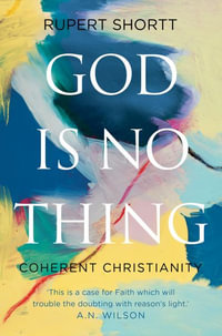 God is No Thing : Coherent Christianity - Rupert Shortt