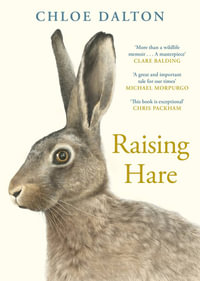 Raising Hare : The heart-warming true story of an unlikely friendship - Chloe Dalton