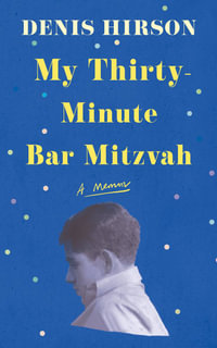 My Thirty-Minute Bar Mitzvah : A Memoir - Denis Hirson