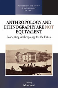 Anthropology and Ethnography Are Not Equivalent : Reorienting Anthropology for the Future - Irfan Ahmad