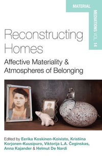 Reconstructing Homes : Affective Materiality and Atmospheres of Belonging - Eerika Koskinen-Koivisto