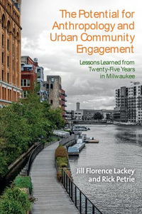 The Potential for Anthropology and Urban Community Engagement : Lessons Learned from Twenty-Five Years in Milwaukee - Jill Florence Lackey