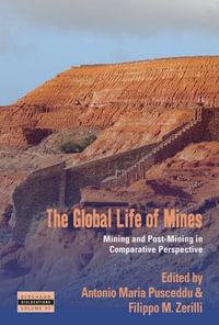 The Global Life of Mines : Mining and Post-Mining in Comparative Perspective - Antonio Maria Pusceddu