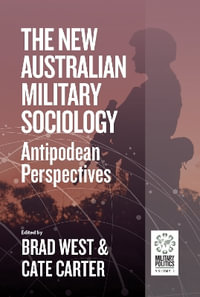 The New Australian Military Sociology : Antipodean perspectives - Brad West