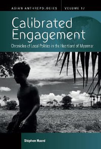 Calibrated Engagement : Chronicles of Local Politics in the Heartland of Myanmar - StÃ©phen Huard