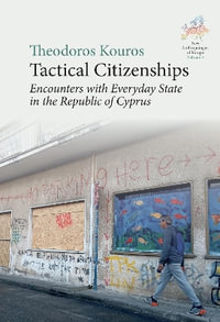 Tactical Citizenships : Encounters with Everyday State in the Republic of Cyprus - Theodoros Kouros