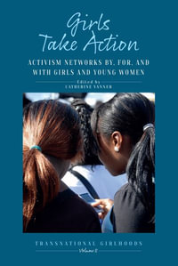 Girls Take Action : Activism Networks by, for, and with Girls and Young Women - Catherine Vanner