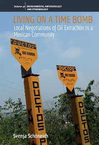 Living on a Time Bomb : Local Negotiations of Oil Extraction in a Mexican Community - Svenja SchÃ¶neich