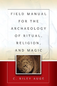 Field Manual for the Archaeology of Ritual, Religion, and Magic - C. Riley AugÃ©