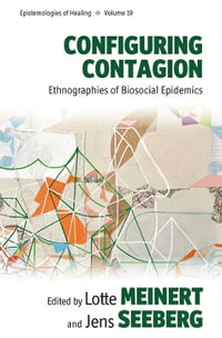 Configuring Contagion : Ethnographies of Biosocial Epidemics - Lotte Meinert