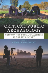 Critical Public Archaeology : Confronting Social Challenges in the 21st Century - V. Camille Westmost