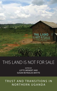 This Land is Not For Sale : Trust and Transitions in Northern Uganda - Lotte Meinert