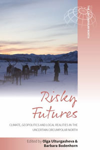 Risky Futures : Climate, Geopolitics and Local Realities in the Uncertain Circumpolar North - Olga Ulturgasheva