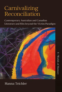 Carnivalizing Reconciliation : Contemporary Australian and Canadian Literature and Film beyond the Victim Paradigm - Hanna Teichler