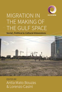 Migration in the Making of the Gulf Space : Social, Political, and Cultural Dimensions - Antia Mato Bouzas