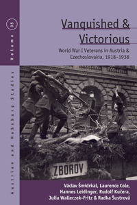 Vanquished and Victorious : World War One Veterans in Austria and Czechoslovakia, 1918-1938 - VÃ¡clav Å midrkal