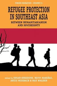 Refugee Protection in Southeast Asia : Between Humanitarianism and Sovereignty - Susan Kneebone