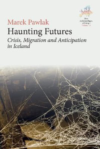 Haunting Futures : Crisis, Migration and Anticipation in Iceland - Marek Pawlak