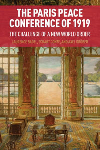 The Paris Peace Conference of 1919 : The Challenge of a New World Order - Laurence Badel