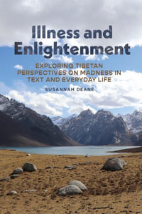 Illness and Enlightenment : Exploring Tibetan Perspectives on Madness in Text and Everyday Life - Susannah Deane