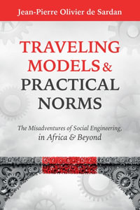 Traveling Models and Practical Norms : The Misadventures of Social Engineering in Africa and Beyond - Jean-Pierre Olivier de Sardan