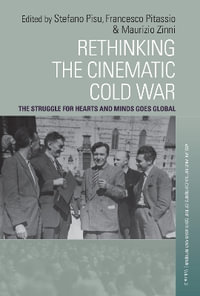 Rethinking the Cinematic Cold War : The Struggle for Hearts and Minds Goes Global - Stefano Pisu