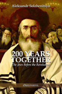 200 Years Together I : The Jews Before the Revolution - Aleksandr Solzhenitsyn