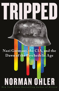 Tripped : Nazi Germany, the CIA, and the Dawn of the Psychedelic Age - Norman Ohler