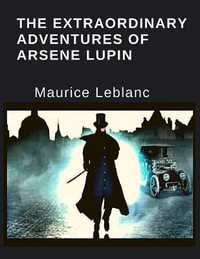 The Extraordinary Adventures Of Arsene Lupin - Maurice LeBlanc