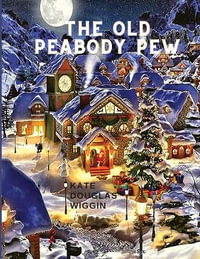 The Old Peabody Pew : A Christmas Romance of a Country Church - Kate Douglas Wiggin