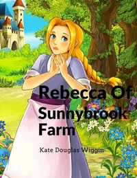 Rebecca Of Sunnybrook Farm : Charming and Classic Children's Novel - Kate Douglas Wiggin