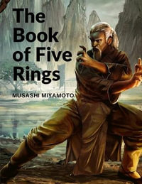 The Book of Five Rings : Five Scrolls Describing the True Principles Required for Victory - Musashi Miyamoto