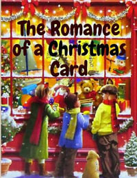 The Romance of a Christmas Card : A Christmas Story - Kate Douglas Wiggin