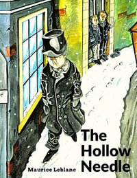 The Hollow Needle : A Secret that the Kings of France Have Been Handing Down Since the Time of Julius Caesar - Maurice LeBlanc