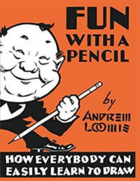 Fun With A Pencil : How Everybody Can Easily Learn to Draw - Andrew Loomis